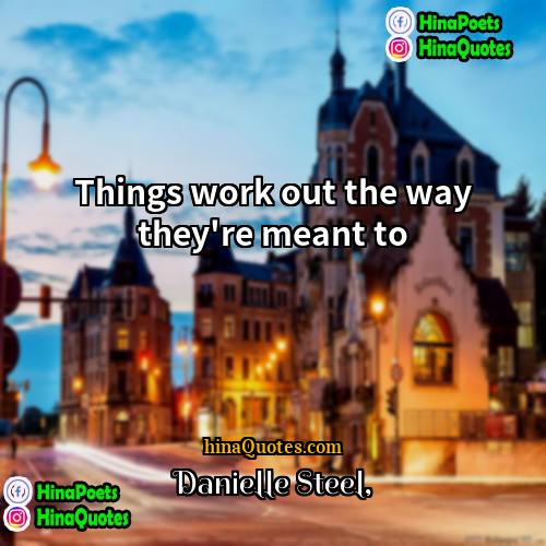 Danielle Steel Quotes | Things work out the way they're meant